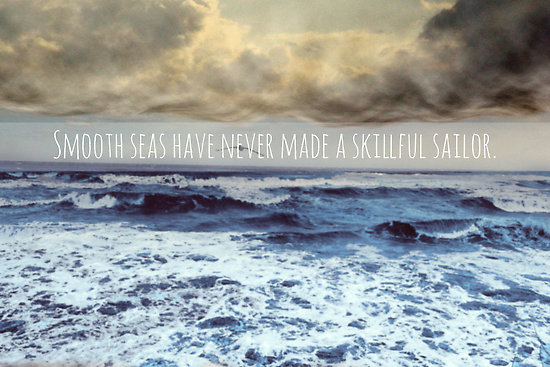 smooth seas never made skilled sailors